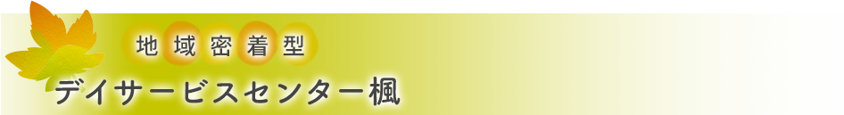 地域密着型デイサービスセンター楓